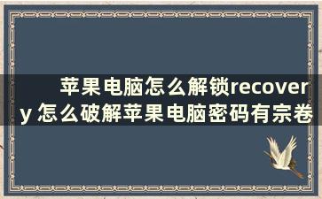 苹果电脑怎么解锁recovery 怎么破解苹果电脑密码有宗卷怎么办